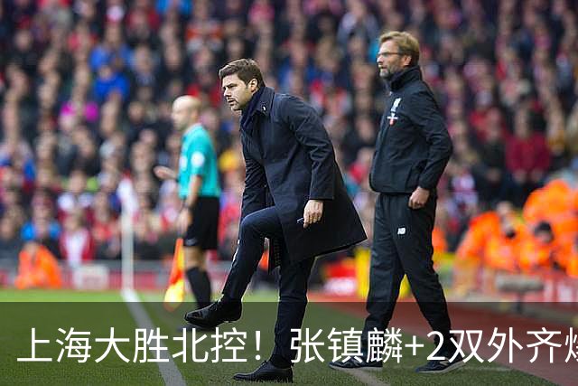 上海大胜北控！张镇麟+2双外齐爆，2首发辅助，廖三宁张帆死顶！